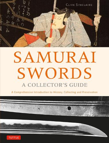 SAMURAI SWORDS A COLLECTOR'S GUIDE A Comprehensive Introduction to History,Collecting and Preservation