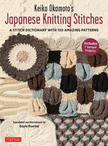Keiko Okamoto's Japanese Knitting Stitches A STITCH DICTIONARY WITH 150 AMAZING PATTERNS Includes 7 Sample Projects