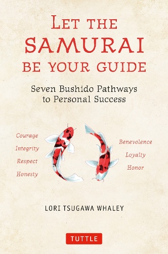 LET THE SAMURAI BE YOUR GUIDE The Seven Bushido Pathways to Personal Success