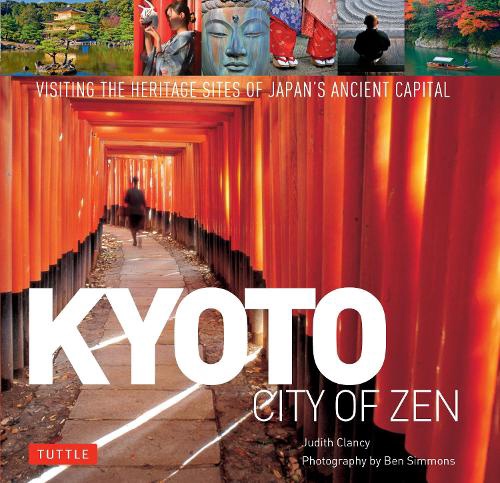KYOTO CITY OF ZEN VISITING THE HERITAGE SITES OF JAPAN'S ANCIENT CAPITAL