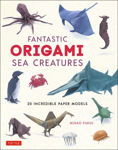 FANTASTIC ORIGAMI SEA CREATURES 20 INCREDIBLE PAPER MODELS