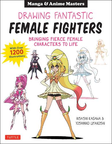 DRAWING FANTASTIC FEMALE FIGHTERS Manga & Anime Masters BRINGING FIERCE FEMALE CHARACTERS TO LIFE