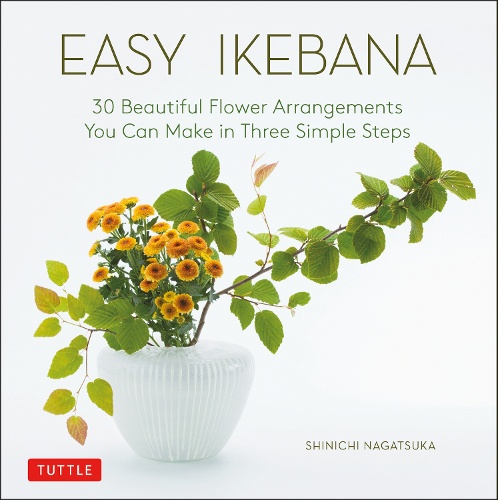 EASY IKEBANA 30 Beautiful Flower Arrangements You Can Make in Three Simple Steps