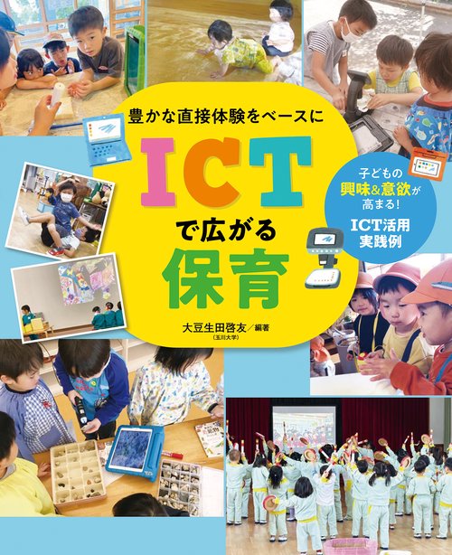 豊かな直接体験をベースに　ICTで広がる保育 ―子どもの興味＆意欲が高まる！ ICT活用実践例―