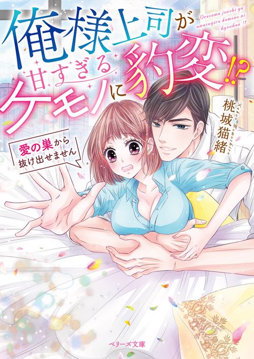 俺様上司が甘すぎるケモノに豹変!?愛の巣から抜け出せません