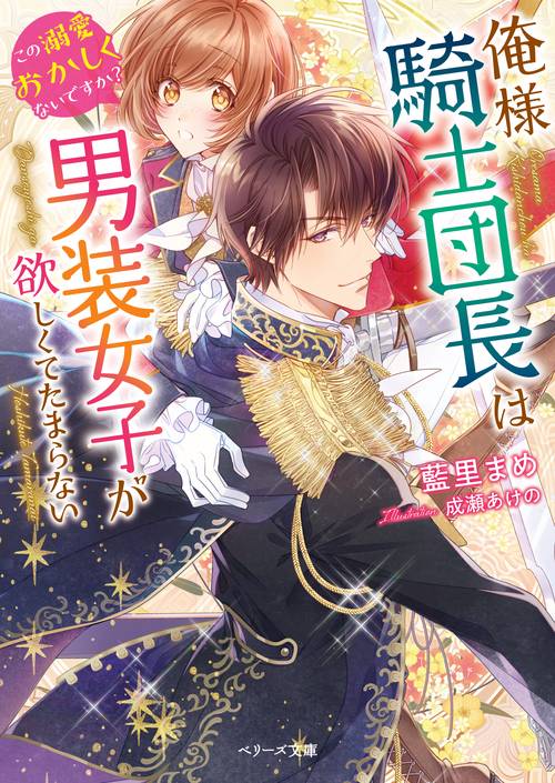 俺様騎士団長は男装女子が欲しくてたまらないこの溺愛おかしくないですか？
