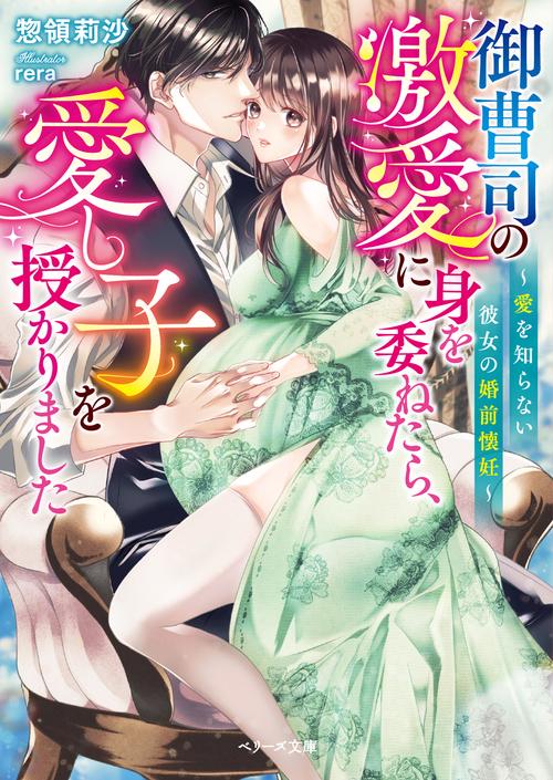 御曹司の激愛に身を委ねたら、愛し子を授かりました愛を知らない彼女の婚前懐妊
