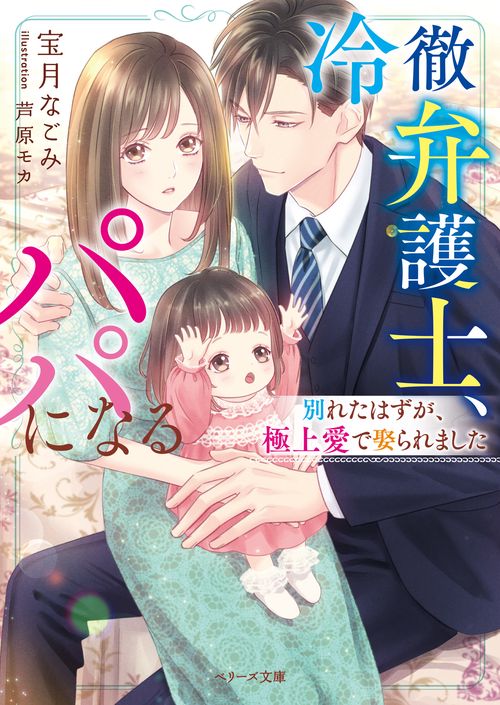 冷徹弁護士、パパになる別れたはずが、極上愛で娶られました