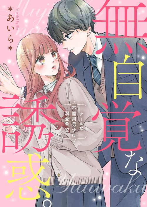 無自覚な誘惑。クールな不器用男子は溺愛希望