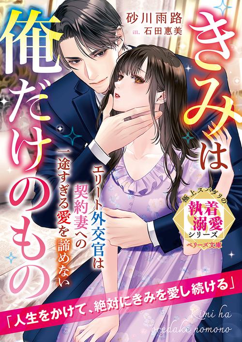 エリート外交官は契約妻への一途すぎる愛を諦めないきみは俺だけのもの【極上スパダリの執着溺愛シリーズ】