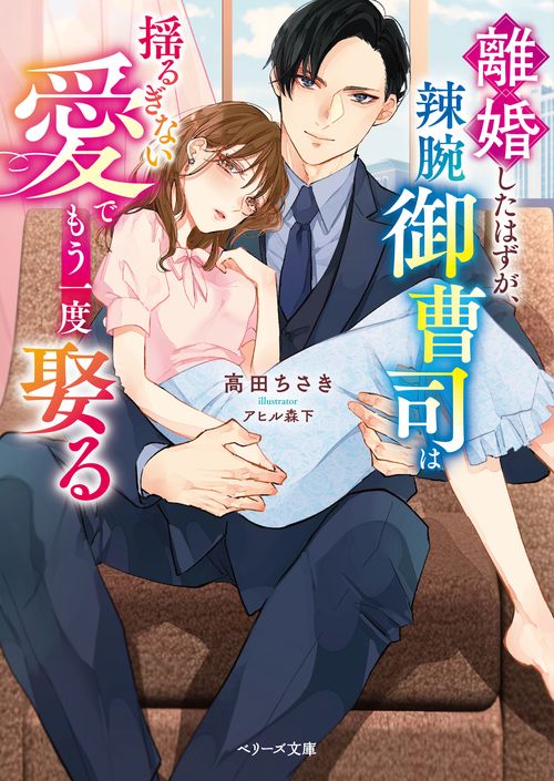 離婚したはずが、辣腕御曹司は揺るぎない愛でもう一度娶る