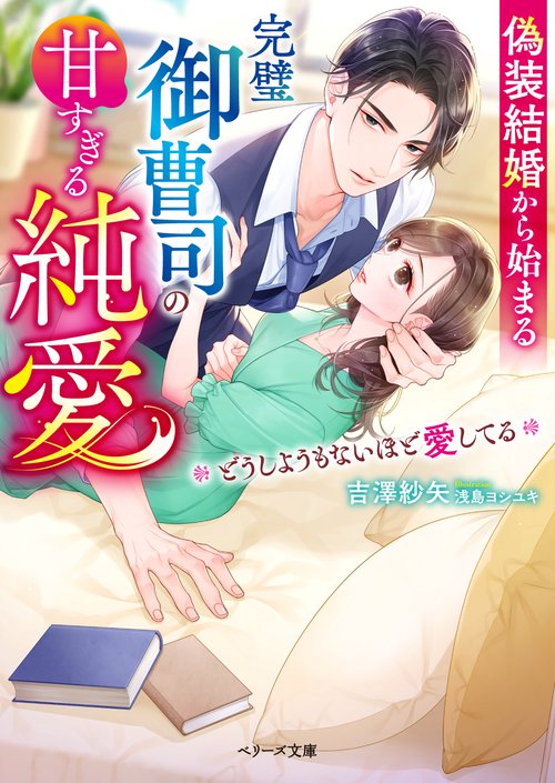 偽装結婚から始まる完璧御曹司の甘すぎる純愛ーーどうしようもないほど愛してる