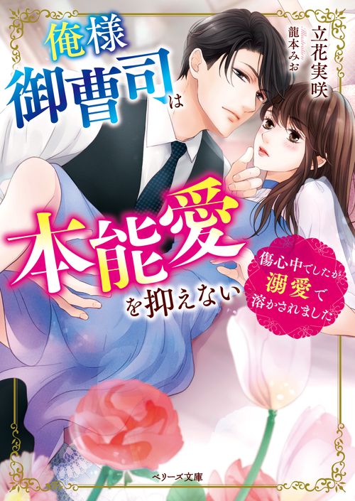 俺様御曹司は本能愛を抑えない傷心中でしたが溺愛で溶かされました