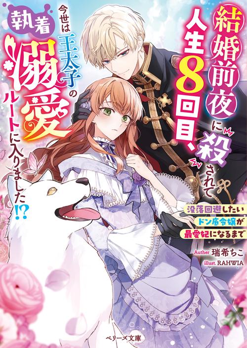 結婚前夜に殺されて人生８回目、今世は王太子の執着溺愛ルートに入りました!?没落回避したいドン底令嬢が最愛妃になるまで