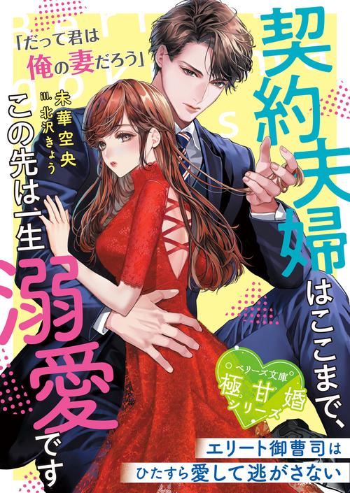 契約夫婦はここまで、この先は一生溺愛ですエリート御曹司はひたすら愛して逃がさない【極甘婚シリーズ】