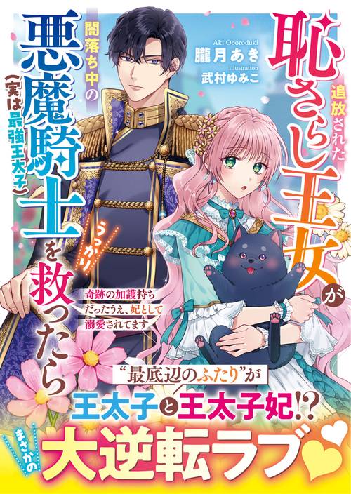 追放された恥さらし王女が闇落ち中の悪魔騎士（実は最強王太子）をうっかり救ったら～奇跡の加護持ちだったうえ、妃として溺愛されてます～