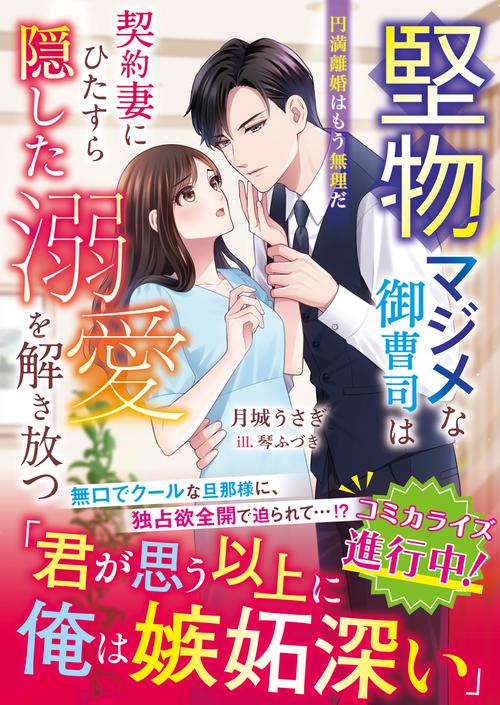 堅物マジメな御曹司は契約妻にひたすら隠した溺愛を解き放つ～円満離婚はもう無理だ～