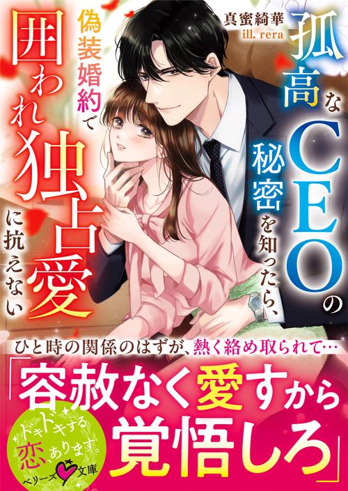 孤高なＣＥＯの秘密を知ったら、偽装婚約で囲われ独占愛に抗えない