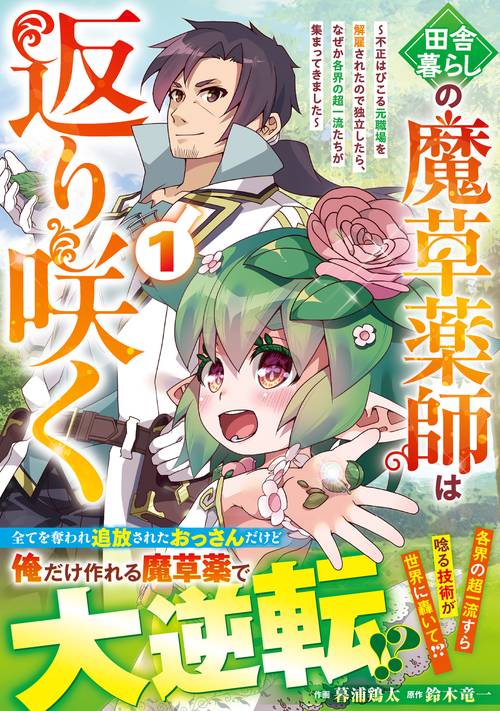 田舎暮らしの魔草薬師は返り咲く～不正はびこる元職場を解雇されたので独立したら、なぜか各界の超一流たちが集まってきました～１