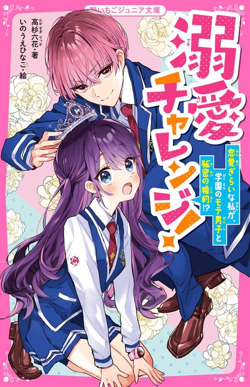 溺愛チャレンジ！　恋愛ぎらいな私が、学園のモテ男子と秘密の婚約!?