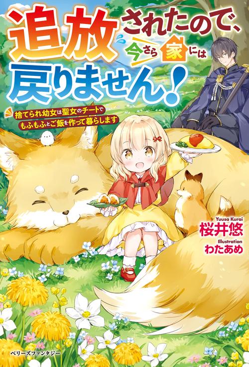 追放されたので、今さら家には戻りません！捨てられ幼女は聖女のチートでもふもふとご飯を作って暮らします