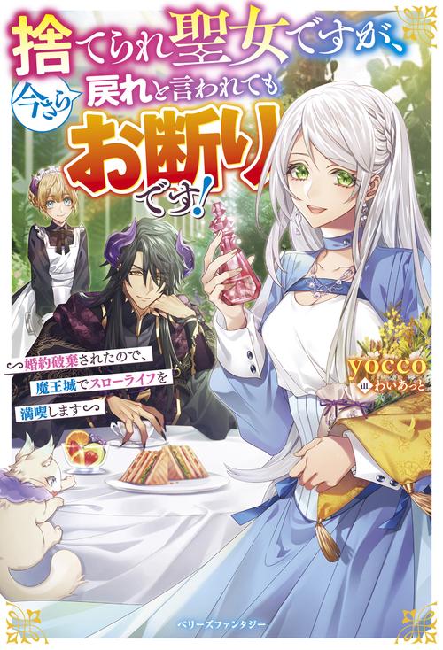 捨てられ聖女ですが、今さら戻れと言われてもお断りです！婚約破棄されたので、魔王城でスローライフを満喫します