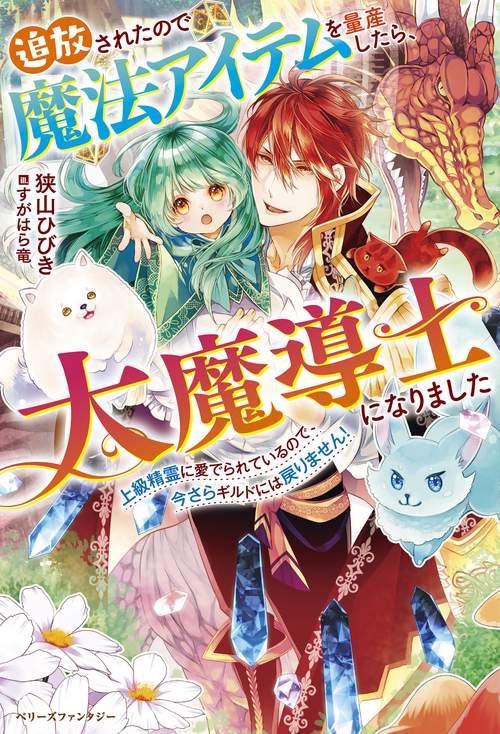 追放されたので魔法アイテムを量産したら、大魔導師になりました上級精霊に愛でられているので、今さらギルドには戻りません！