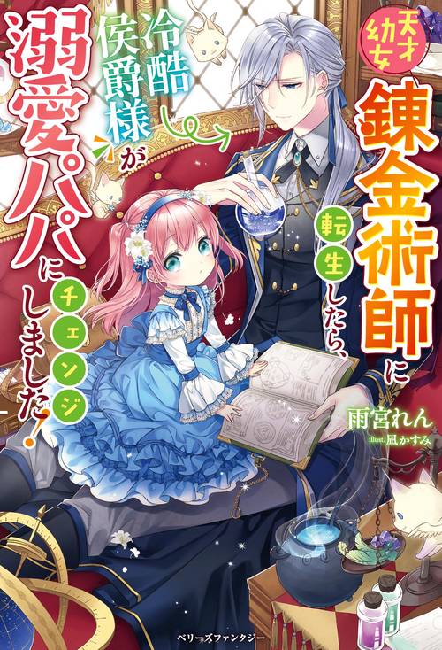 天才幼女錬金術師に転生したら、冷酷侯爵様が溺愛パパにチェンジしました！