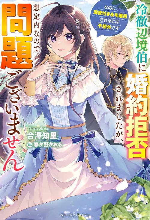 冷徹辺境伯に婚約拒否されましたが、想定内なので問題ございませんなのに、溺愛付き永年雇用されるとは予想外です