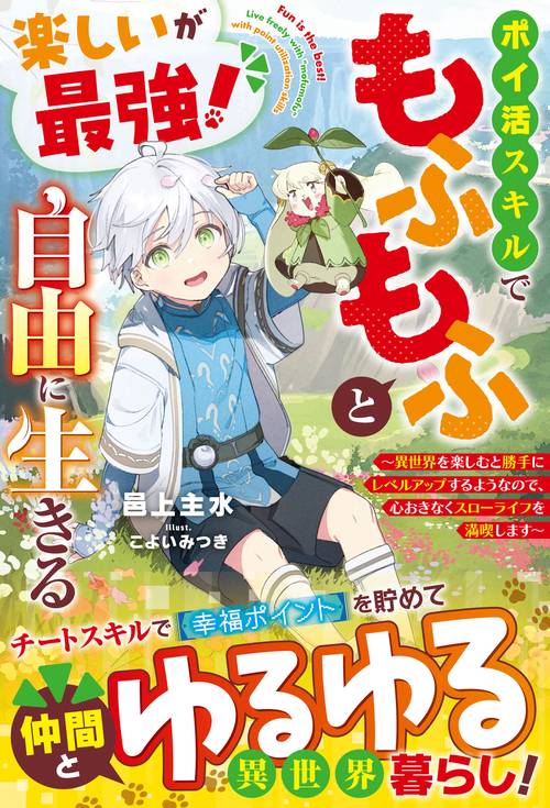 楽しいが最強！　ポイ活スキルでもふもふと自由に生きる異世界を楽しむと勝手にレベルアップするようなので、心おきなくスローライフを満喫します