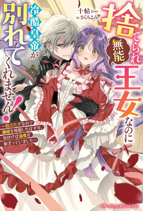 捨てられ「無能」王女なのに冷酷皇帝が別れてくれません！役立たずなので離婚を所望したはずが、気付けば溺愛が始まっていました