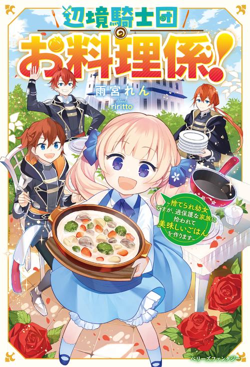 辺境騎士団のお料理係！捨てられ幼女ですが、過保護な家族に拾われて美味しいごはんを作ります
