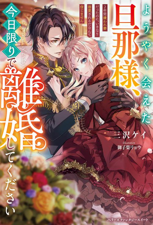 ようやく会えた旦那様、今日限りで離婚してください２年間嫌われ妻だったのに、いきなり溺愛されるだなんて信じません