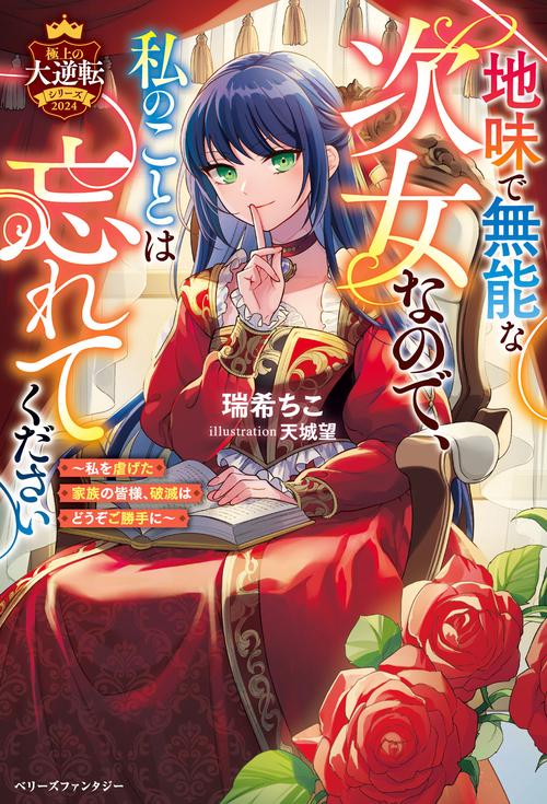 地味で無能な次女なので、私のことは忘れてください～私を虐げた家族の皆様、破滅はどうぞご勝手に～【極上の大逆転シリーズ2024】