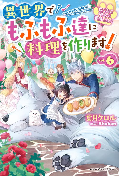 ねこねこ幼女の愛情ごはん～異世界でもふもふ達に料理を作ります！～６
