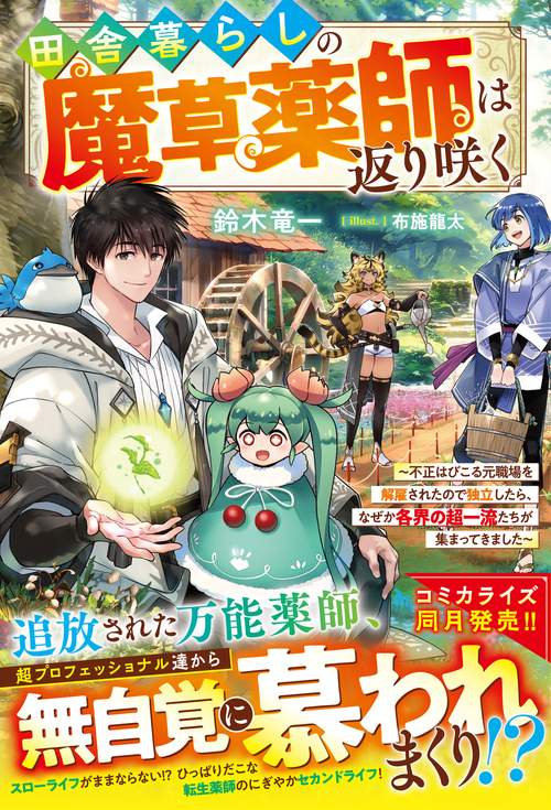 田舎暮らしの魔草薬師は返り咲く～不正はびこる元職場を解雇されたので独立したら、なぜか各界の超一流たちが集まってきました～