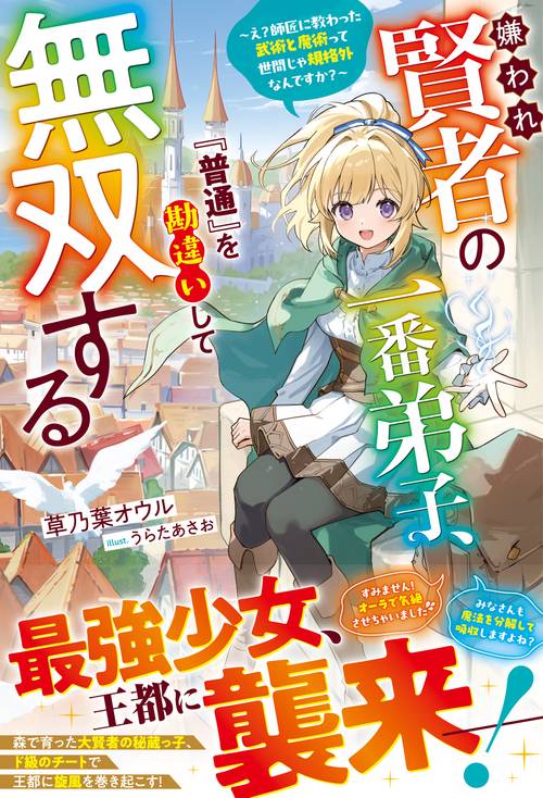 嫌われ賢者の一番弟子、『普通』を勘違いして無双する～え？師匠に教わった武術と魔術って世間じゃ規格外なんですか？～