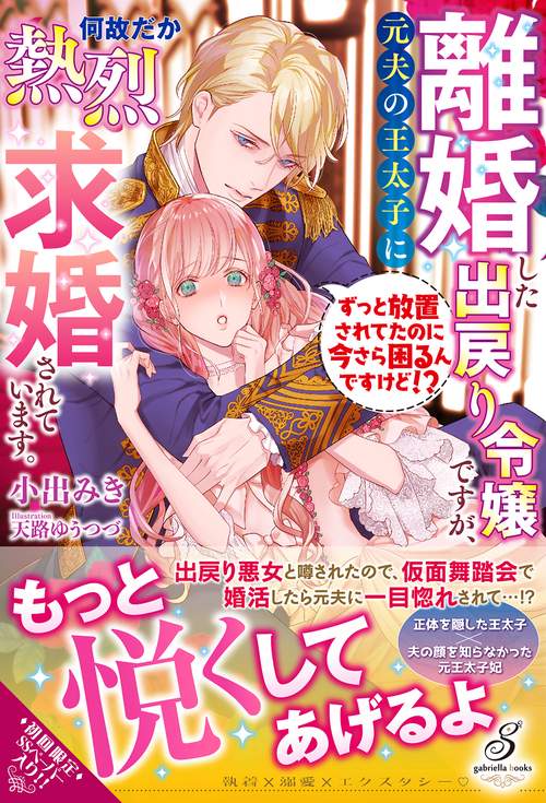 離婚した出戻り令嬢ですが、元夫の王太子に何故だか熱烈求婚されています。　ずっと放置されてたのに今さら困るんですけど!?