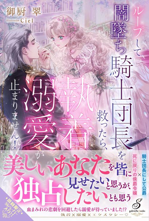 ループして闇墜ち騎士団長を救ったら、執着溺愛が止まりません！
