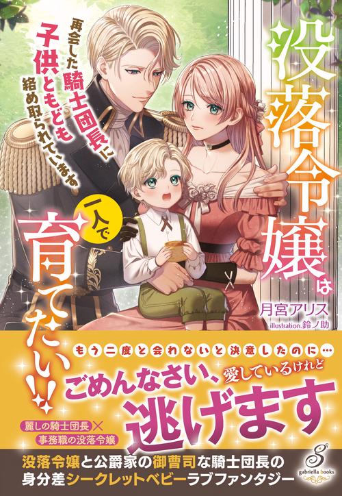 没落令嬢は一人で育てたい!!　再会した騎士団長に子供ともども絡め取られています