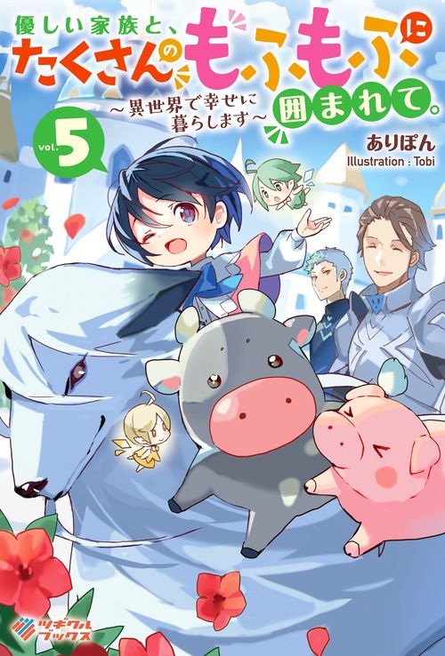 優しい家族と、たくさんのもふもふに囲まれて。5　異世界で幸せに暮らします