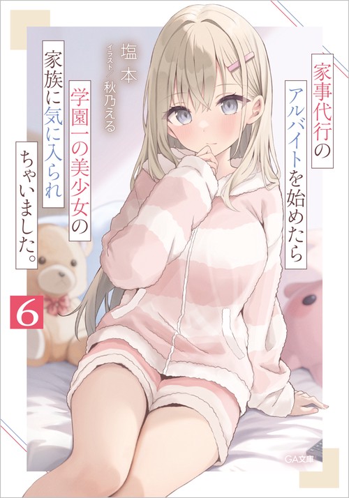 家事代行のアルバイトを始めたら学園一の美少女の家族に気に入られちゃいました。６