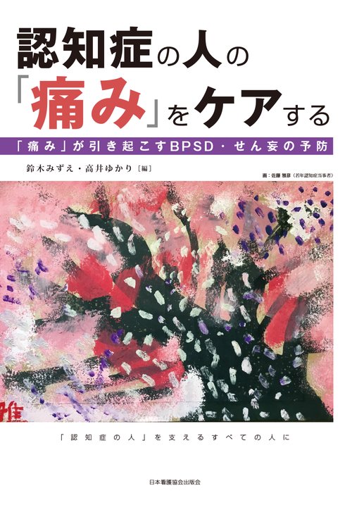 認知症の人の「痛み」をケアする 「痛み」が引き起こすBPSD・せん妄の予防 「認知症の人」を支えるすべての人に
