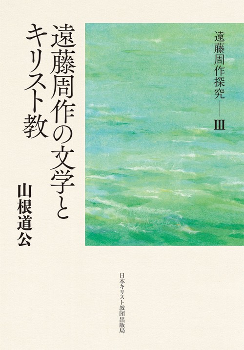 遠藤周作探究3　遠藤周作の文学とキリスト教