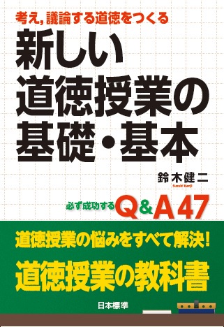 考え,議論する道徳をつくる新しい道徳授業の基礎・基本 必ず成功するQ&A47