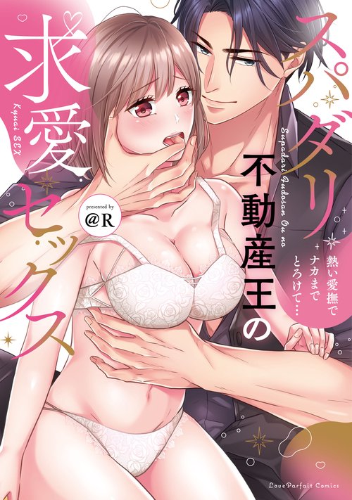 スパダリ不動産王の求愛セックス　熱い愛撫でナカまでとろけて…