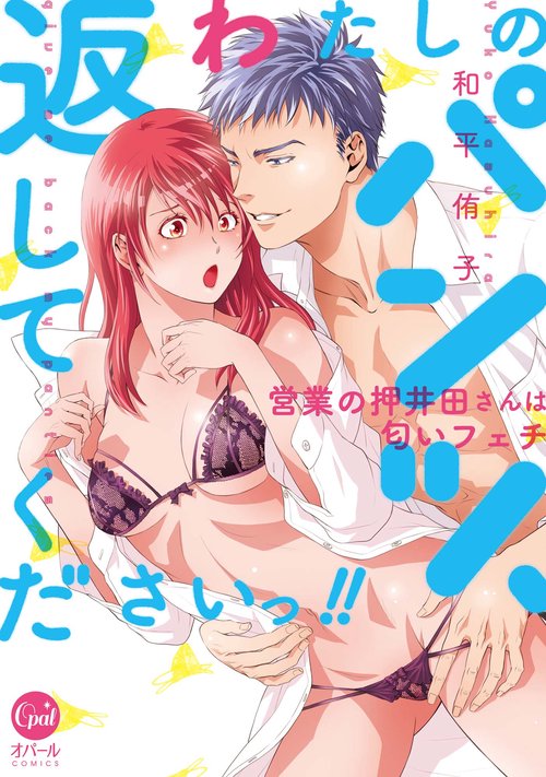 わたしのパンツ、返してくださいっ！！　営業の押井田さんは匂いフェチ