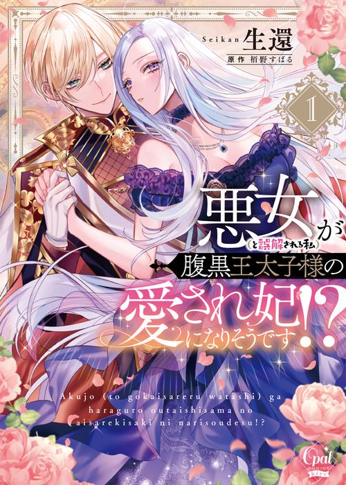 悪女（と誤解される私）が腹黒王太子様の愛され妃になりそうです！？①