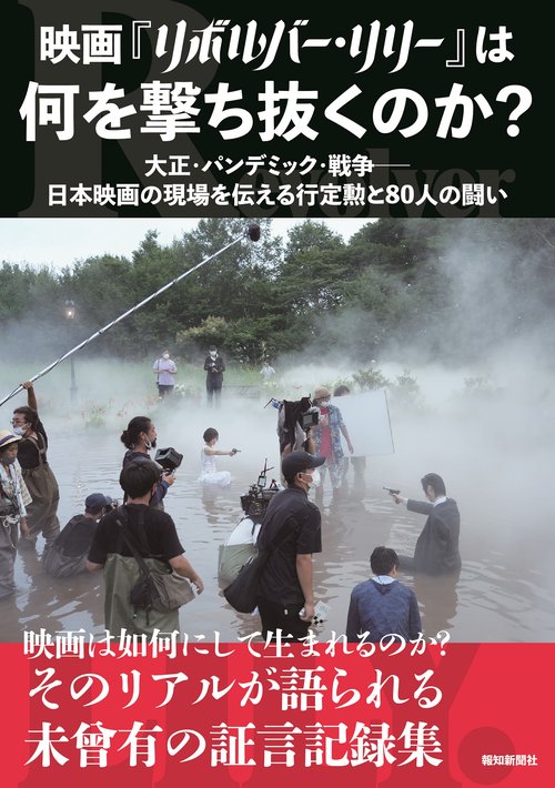 「映画『リボルバー・リリー』は何を撃ち抜くのか？」大正・パンデミック・戦争日本映画の現場を伝える行定勲と８０人の闘い