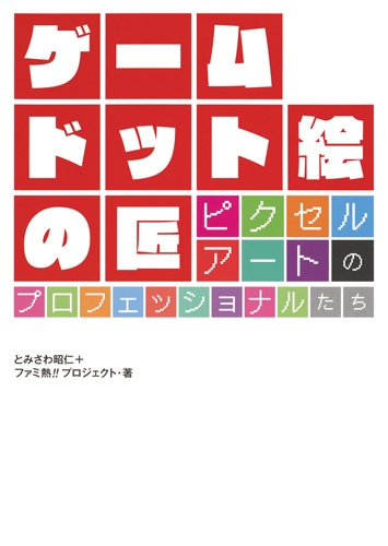ゲームドット絵の匠 ピクセルアートのプロフェッショナルたち